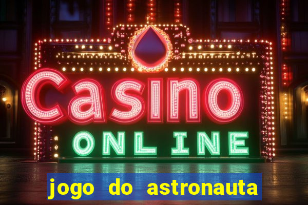 jogo do astronauta que ganha dinheiro