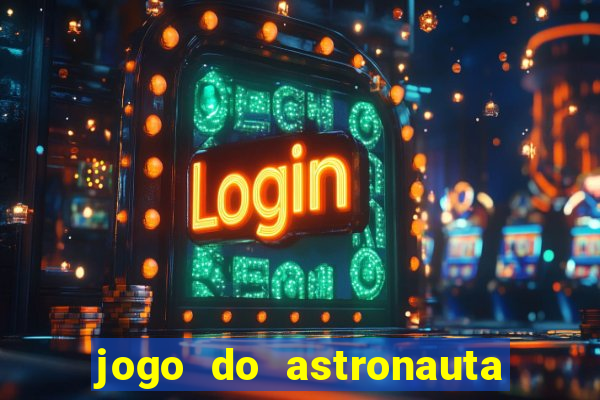 jogo do astronauta que ganha dinheiro