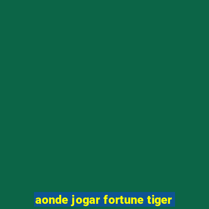 aonde jogar fortune tiger