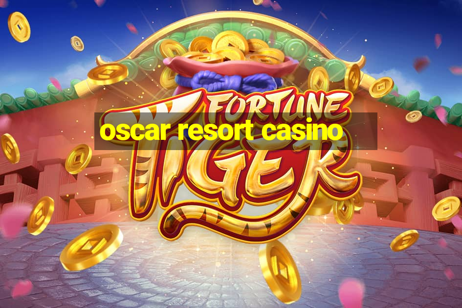 oscar resort casino