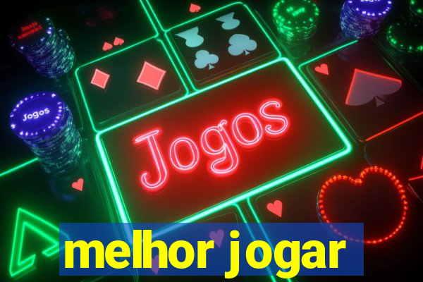 melhor jogar