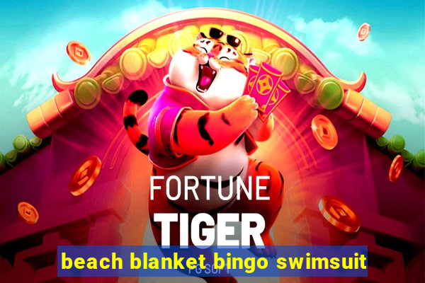 beach blanket bingo swimsuit