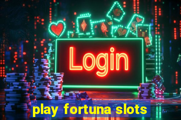 play fortuna slots