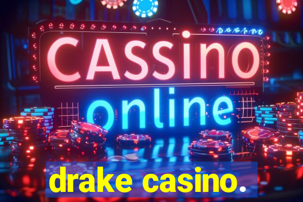 drake casino.