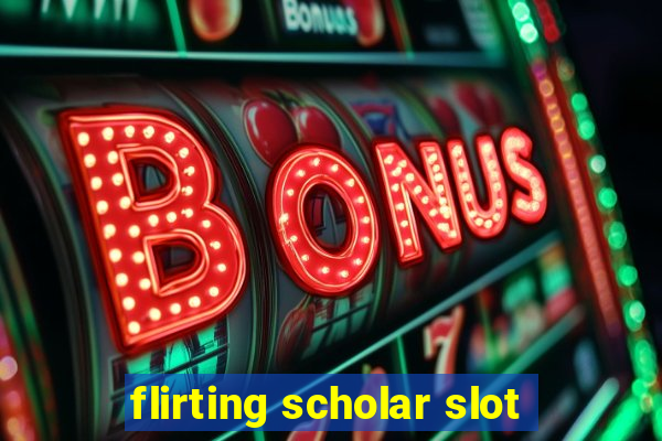 flirting scholar slot