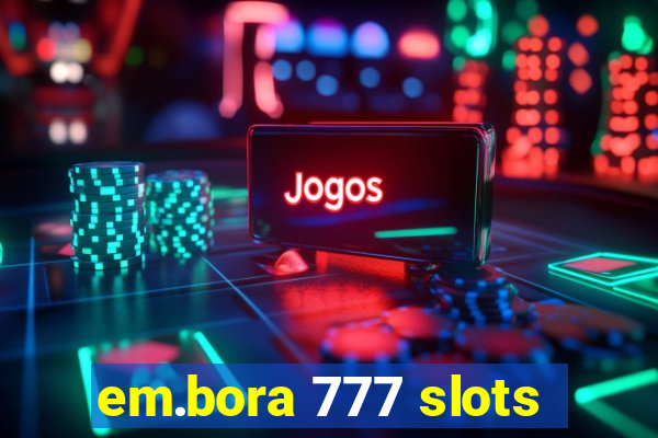 em.bora 777 slots