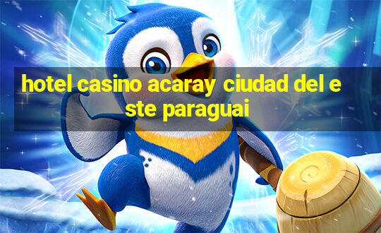 hotel casino acaray ciudad del este paraguai