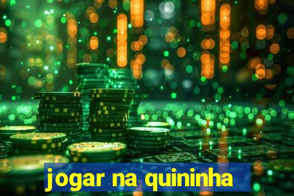 jogar na quininha