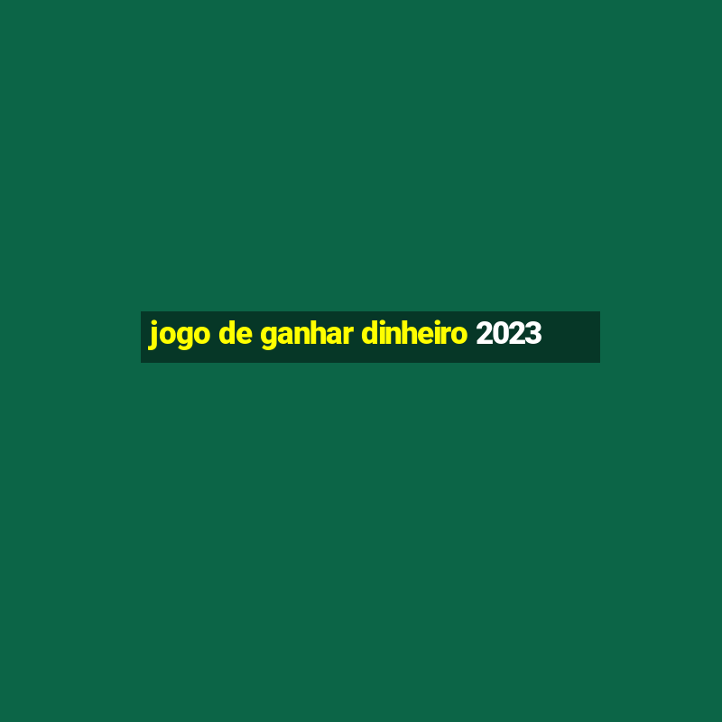 jogo de ganhar dinheiro 2023