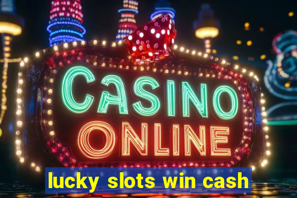 lucky slots win cash