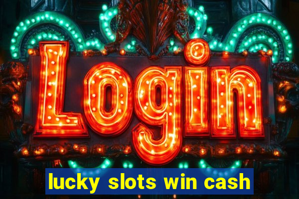 lucky slots win cash