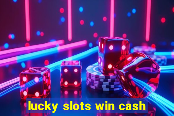 lucky slots win cash