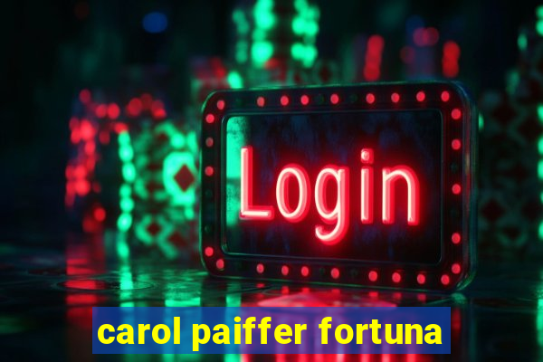 carol paiffer fortuna