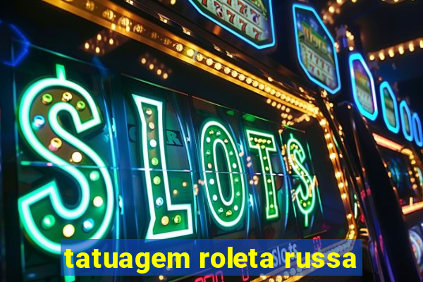 tatuagem roleta russa