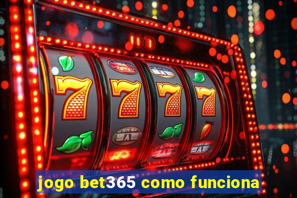 jogo bet365 como funciona