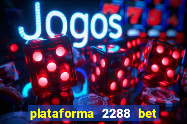 plataforma 2288 bet é confiável