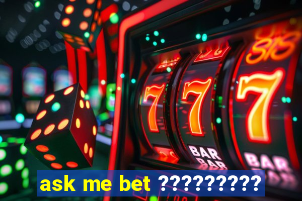 ask me bet ?????????