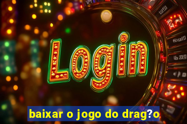 baixar o jogo do drag?o