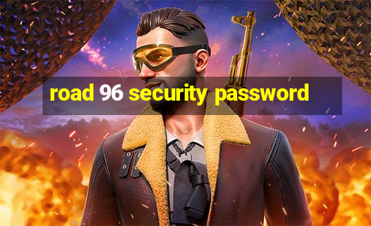 road 96 security password