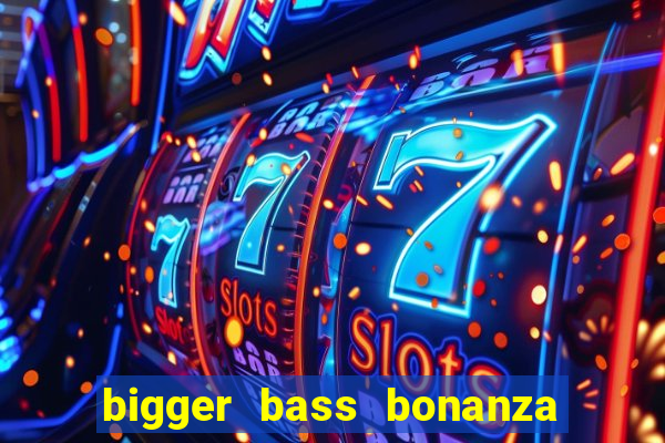 bigger bass bonanza slot demo