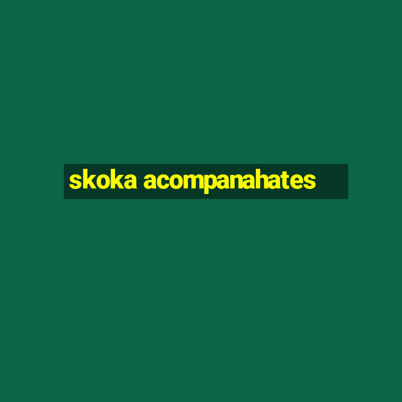 skoka acompanahates