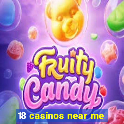 18 casinos near me