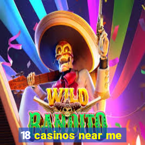 18 casinos near me