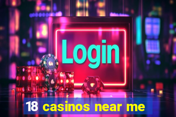 18 casinos near me