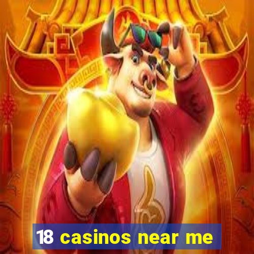 18 casinos near me