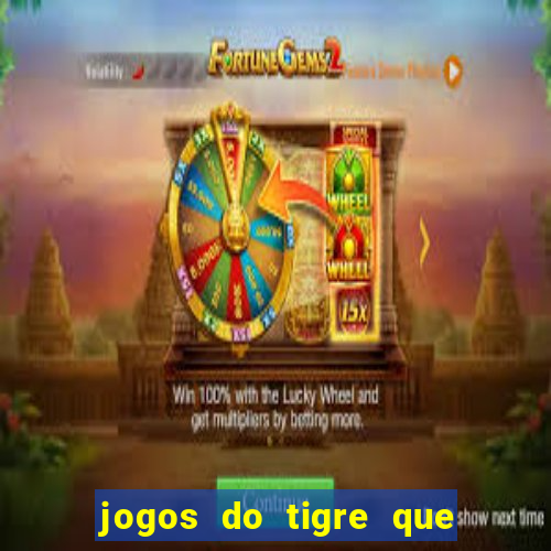 jogos do tigre que da dinheiro