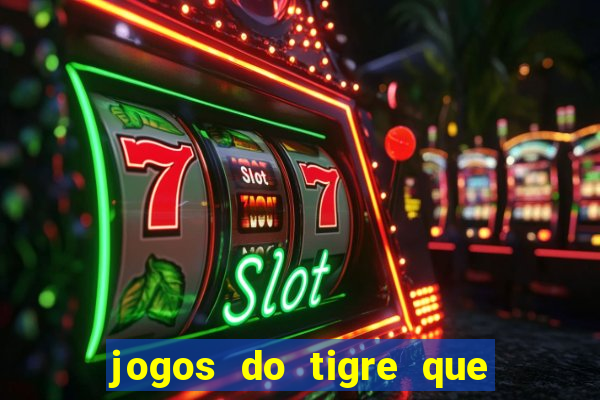 jogos do tigre que da dinheiro