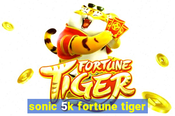 sonic 5k fortune tiger