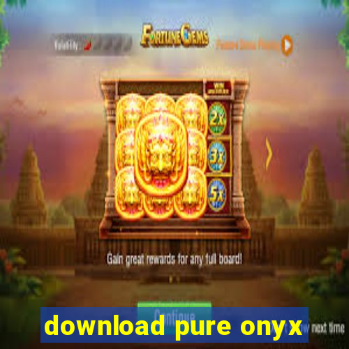 download pure onyx