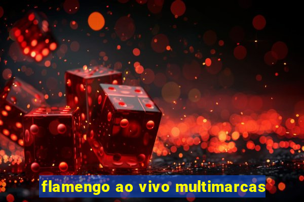 flamengo ao vivo multimarcas