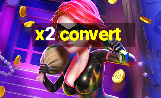 x2 convert