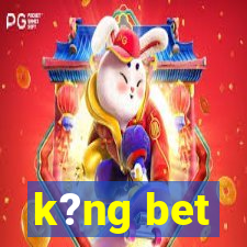 k?ng bet