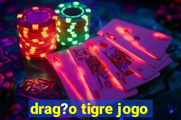 drag?o tigre jogo