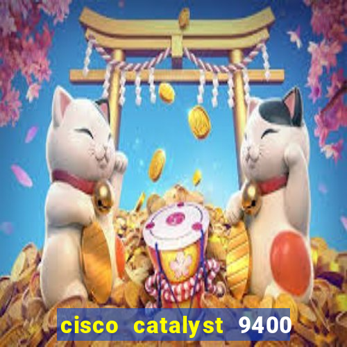 cisco catalyst 9400 series 7 slot chassis