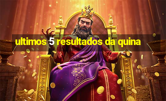 ultimos 5 resultados da quina