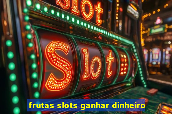 frutas slots ganhar dinheiro