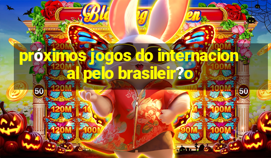 próximos jogos do internacional pelo brasileir?o