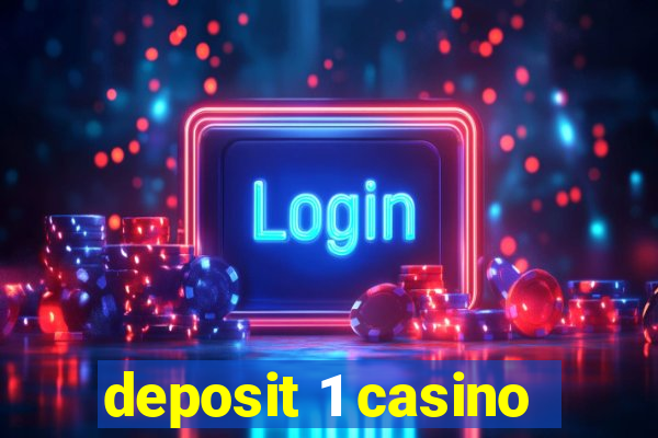 deposit 1 casino