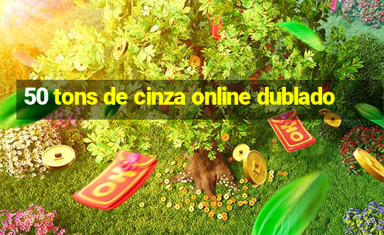 50 tons de cinza online dublado