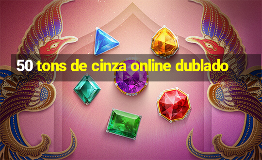 50 tons de cinza online dublado