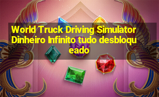 World Truck Driving Simulator Dinheiro Infinito tudo desbloqueado