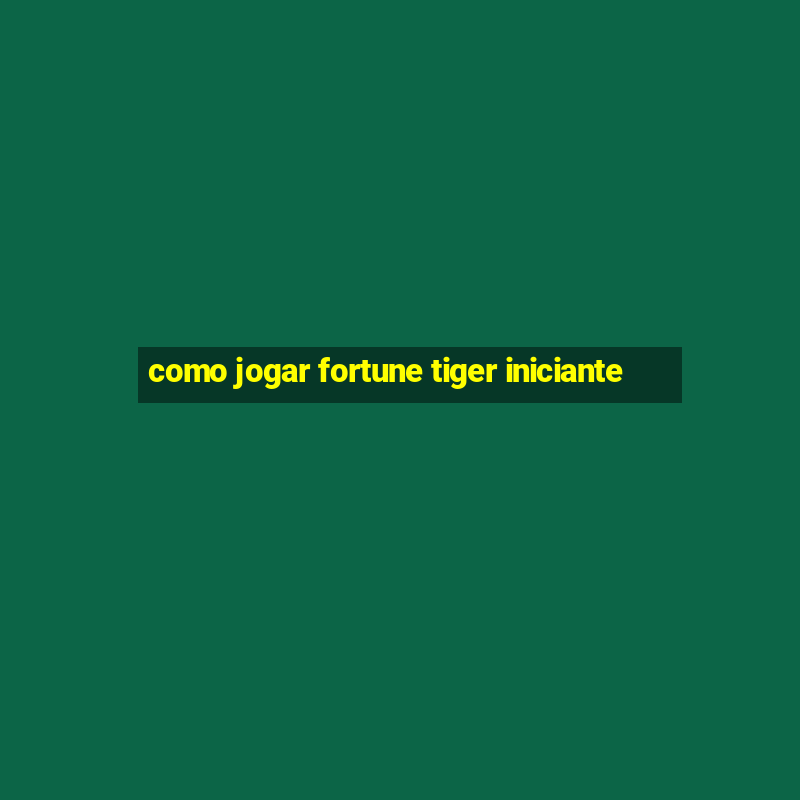 como jogar fortune tiger iniciante