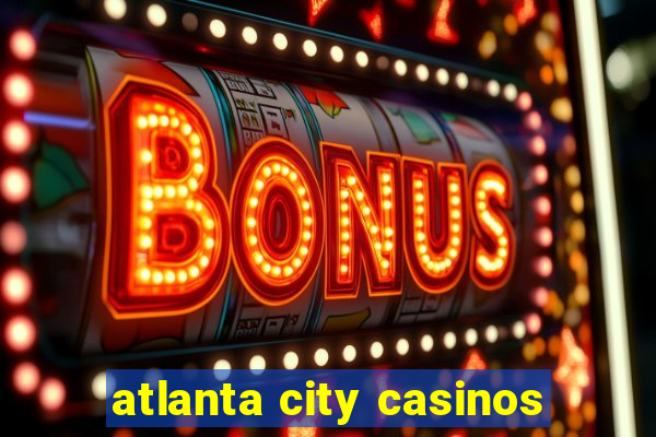 atlanta city casinos