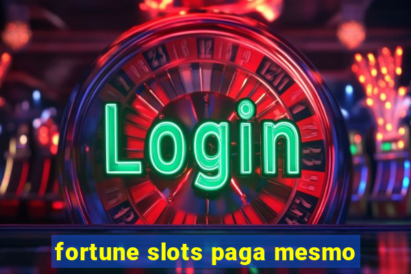 fortune slots paga mesmo