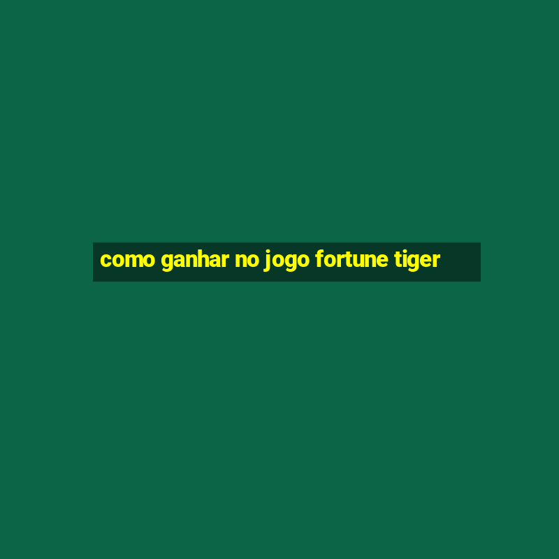 como ganhar no jogo fortune tiger