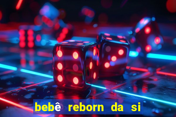 bebê reborn da si fortuna barata